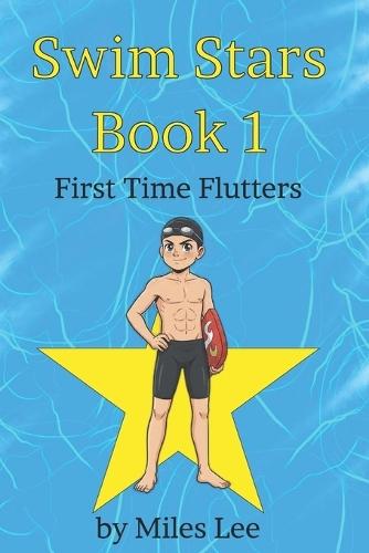 Swim Stars: Book 1 - First Time Flutters: A Swimming Chapter Book About Finding Courage, Making Friends, and Joining Your First Team (Perfect for Ages 7-16)