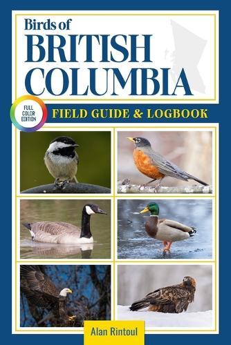 Birds of British Columbia Field Guide and Logbook: An Essential Birdwatching Guide with Identification Tips for 60 Common Bird Species in British Columbia