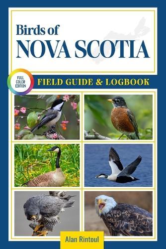Birds of Nova Scotia Field Guide and Logbook: An Essential Birdwatching Guide with Identification Tips for 60 Common Bird Species in Nova Scotia