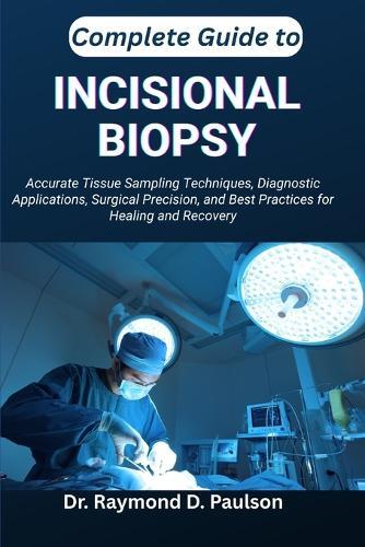 Complete Guide to Incisional Biopsy: Accurate Tissue Sampling Techniques, Diagnostic Applications, Surgical Precision, and Best Practices for Healing and Recovery