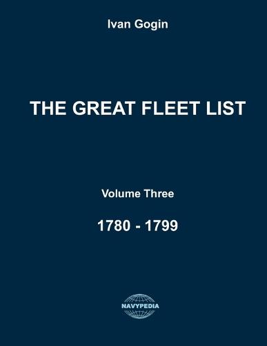 The Great Fleet List. Volume Three. 1780 - 1799: Fighting ships of the world 1780 - 1799.