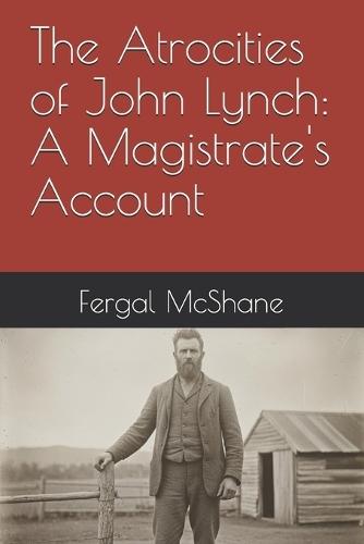The Atrocities of John Lynch: A Magistrate's Account