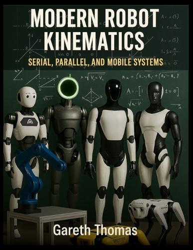 Modern Robot Kinematics: Serial, Parallel, and Mobile Systems