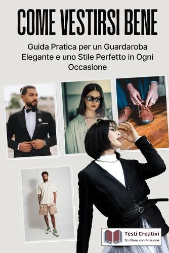 Come Vestirsi Bene: Guida Pratica per un Guardaroba Elegante e uno Stile Perfetto in Ogni Occasione