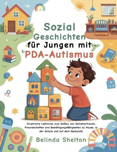 Sozialgeschichten für Jungen mit PDA-Autismus: Illustrierte Lektionen zum Aufbau von Selbstvertrauen, Freundschaften und Bewältigungsfähigkeiten zu Hause, in der Schule und auf dem Spielplatz