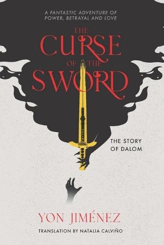 The Curse of the Sword - The Story of Dalom: A fantastic adventure of power, betrayal, and love