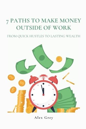 7 Paths to Make Money Outside of Work: From Quick Hustles to Lasting Wealth