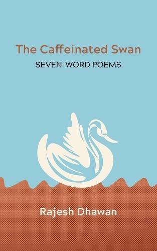 The Caffeinated Swan: Seven-Word Poems