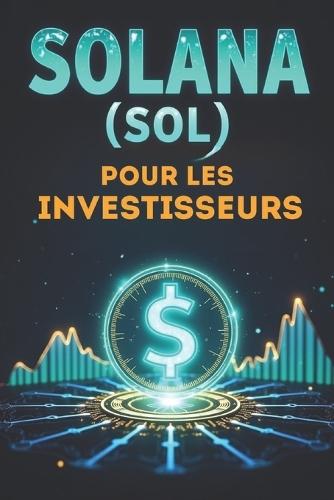 Solana (SOL) pour les investisseurs: Un guide complet pour investir dans la blockchain rapide et innovante