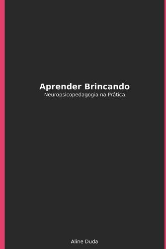 Aprender Brincando: Neuropsicopedagogia na Prática