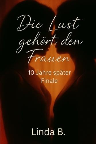 Die Lust gehört den Frauen: - 10 Jahre später (Finale)