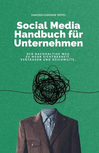 Social Media Handbuch für Unternehmen: Der nachhaltige Weg zu mehr Sichtbarkeit, Vertrauen und Reichweite.