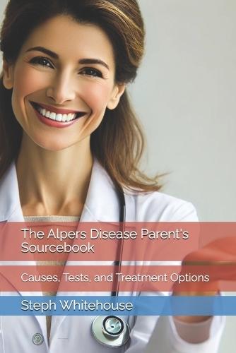 The Alpers Disease Parent's Sourcebook: Causes, Tests, and Treatment Options
