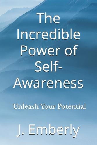 The Incredible Power of Self-Awareness: Unleash Your Potential