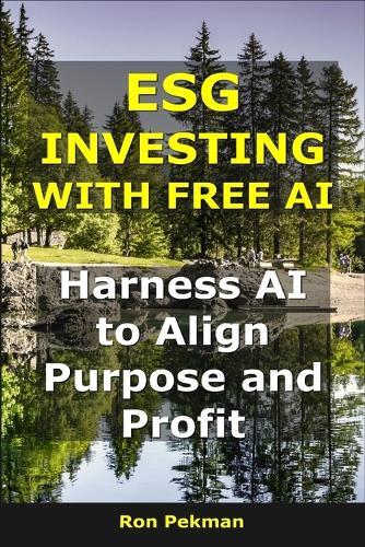 ESG Investing With Free AI: Harness AI to Align Purpose and Profit