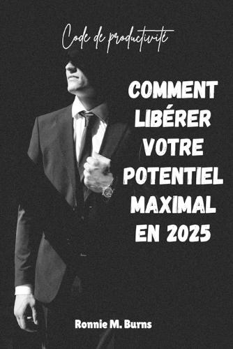 Code de productivité (Comment libérer votre potentiel maximal en 2025): TU PEUT ""Reprogrammez votre esprit, recentrez votre temps et repensez votre vie à l'ère de la productivité""