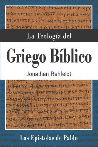La Teología del Griego Bíblico: Las Epístolas de Pablo
