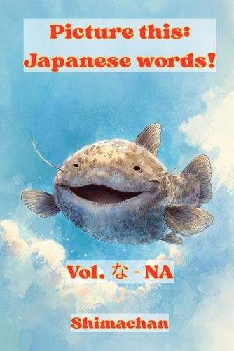 Picture this: Japanese words! Vol. な - NA: For Absolute Beginners: A Visual Guide to Japanese Pronunciation & Pitch Accent