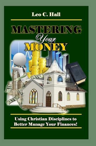 Mastering Your Money: Using Christian Disciplines to Better Manage Your Finances