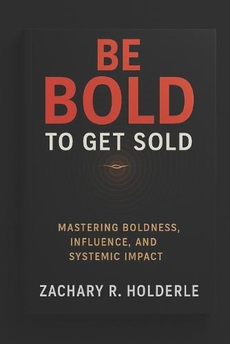 Be Bold to Get Sold: Mastering Boldness, Influence, and Systemic Impact
