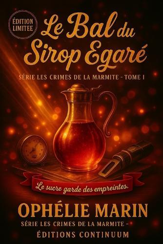 Le Bal du Sirop Égaré: Cosy Mystery - Or liquide sous les lampions, mais quel coeur bat dans la marmite ?