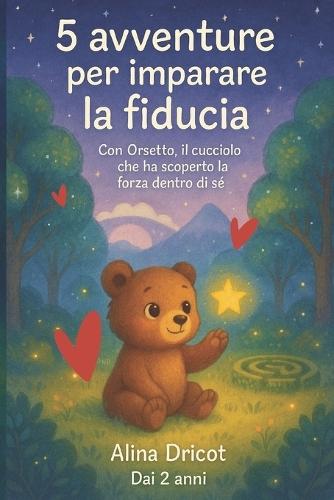 5 avventure per imparare la fiducia: Con Orsetto, il cucciolo che ha scoperto la forza dentro di sé