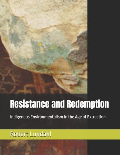 Resistance and Redemption: Indigenous Environmentalism in the Age of Extraction