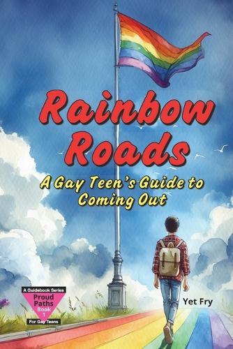 Rainbow Roads: A Gay Teen's Guide to Coming Out with Confidence and Self-Acceptance.