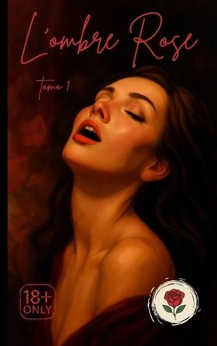 La Sombra Rosa - Tomo 1: Deseos Ardientes - Colección La Rosa Sombría