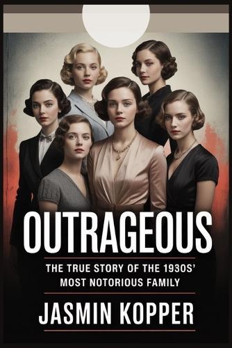Outrageous: The True Story of the 1930s' Most Notorious Family