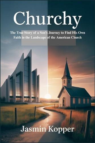 Churchy: The True Story of a Son's Journey to Find His Own Faith in the Landscape of the American Church