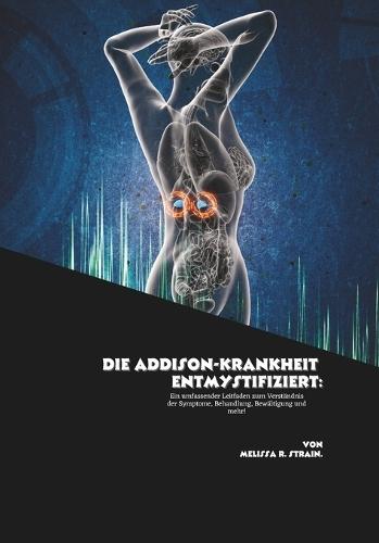 Die Addison-Krankheit entmystifiziert: Ein umfassender Leitfaden zum Verständnis der Symptome, Behandlung, Bewältigung und mehr!