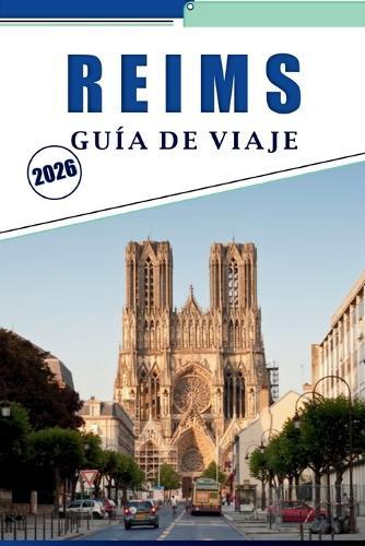Reims Guía de Viaje 2026: Explorar los lugares emblemáticos de la ciudad, las casas de champán, las catedrales, los festivales de temporada, los viñedos y las experiencias locales