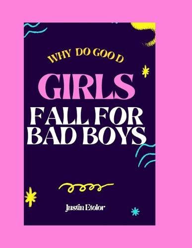 Why Do Good Girls Fall For Bad Boys: Breaking The Cycles, Healing Hearts, Building Healthy And Lasting Love