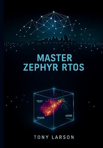 Master Zephyr RTOS: A Hands-On Guide to Building Secure, Scalable, and Connected Devices with Zephyr RTOS