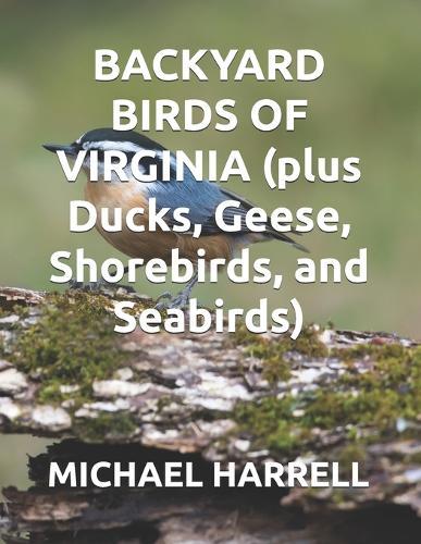 BACKYARD BIRDS OF VIRGINIA (plus Ducks, Geese, Shorebirds, and Seabirds)