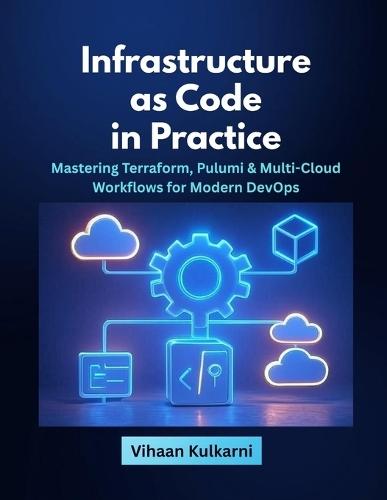 Infrastructure as Code in Practice: Mastering Terraform, Pulumi & Multi-Cloud Workflows for Modern DevOps