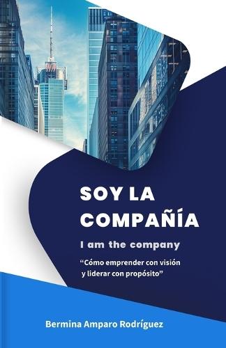 Soy la Compania: ""Cómo emprender con visión y liderar con propósito""