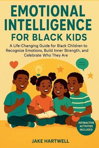 Emotional Intelligence for Black Kids: A Life-Changing Guide for Black Children to Recognize Emotions, Build Inner Strength, and Celebrate Who They Are