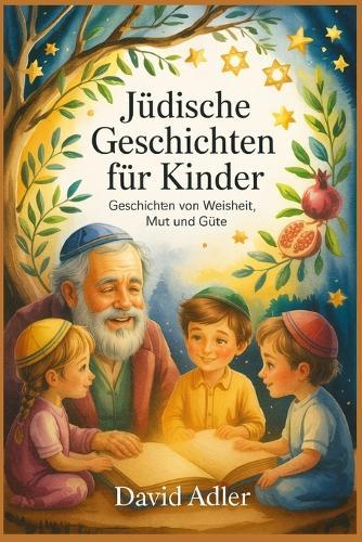 Jüdische Geschichten für Kinder: Geschichten von Weisheit, Mut und Güte