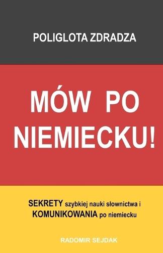 Mów Po Niemiecku!: Poliglota zdradza SEKRETY szybkiej nauki slownictwa i KOMUNIKOWANIA po niemiecku