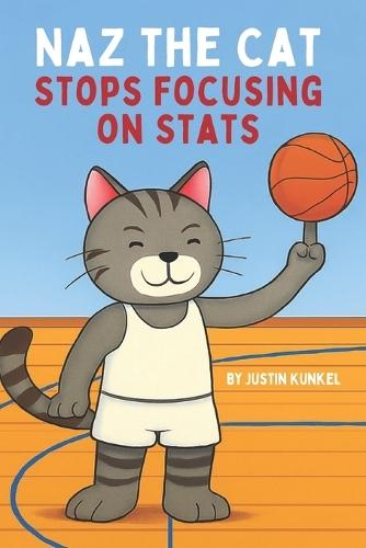 Naz The Cat Stops Focusing On Stats: A Fun Basketball Adventure About Helping the Team for Early Readers