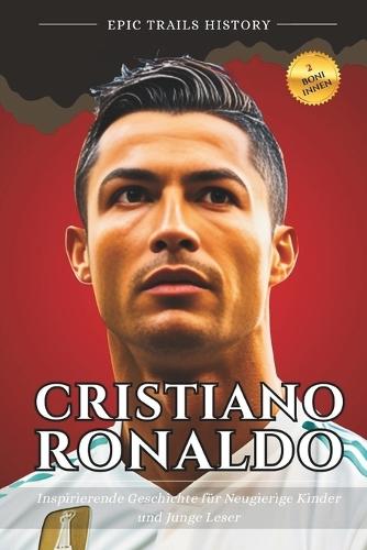 Cristiano Ronaldo: Inspirierende Geschichten für Neugierige Kinder und Junge Leser (Biografie)