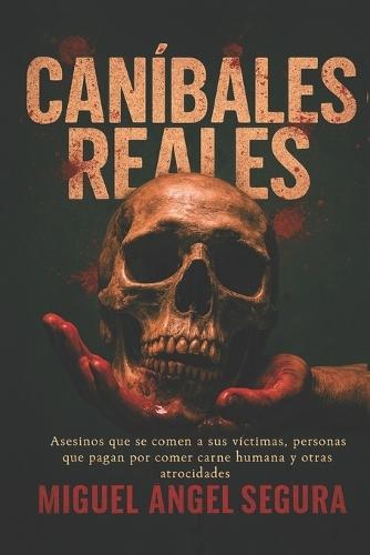 Caníbales reales: Asesinos que se comen a sus víctimas, personas que pagan por comer carne humana y otras atrocidades