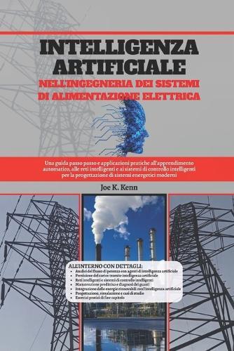 Intelligenza Artificiale Nell'ingegneria Dei Sistemi Di Alimentazione Elettrica: Una guida passo passo e applicazioni pratiche all'apprendimento automatico, alle reti intelligenti e ai sistemi