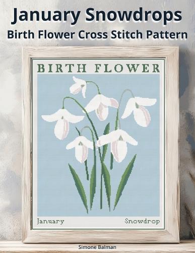 January Snowdrops Birth Flower Cross Stitch Pattern: A Large-Print Modern Snowdrops in Flower Market Style with Easy-to-Follow Charts