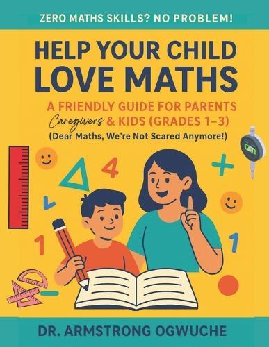 Help Your Child Love Maths: A Friendly Guide for Parents, Caregivers & Kids (Grades 1-3): Zero Maths Skills? No Problem!