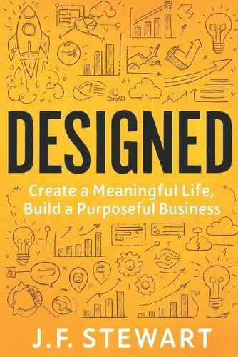Designed: Create a Meaningful Life, Build a Purposeful Business