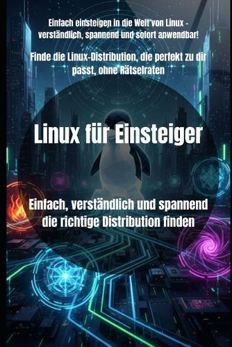 Linux für Einsteiger: Einfach, verständlich und spannend die richtige Distribution finden