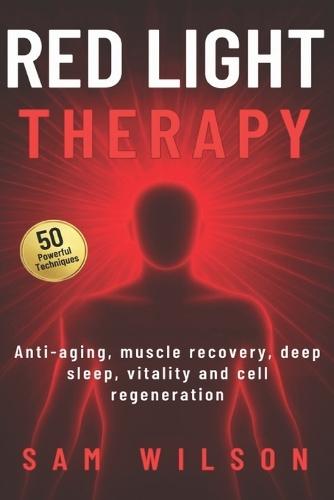 RED LIGHT THERAPY 50 Powerful Techniques: Anti-aging, muscle recovery, deep sleep, vitality and cell regeneration